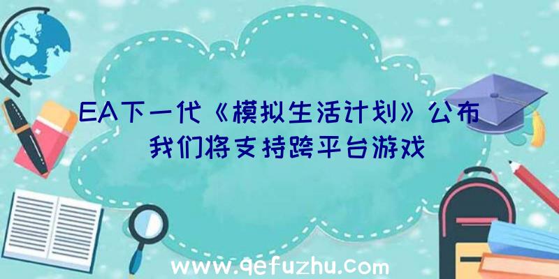 EA下一代《模拟生活计划》公布